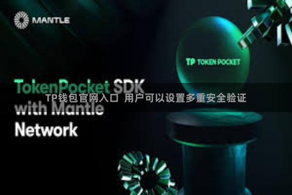 TP钱包官网入口 用户可以设置多重安全验证