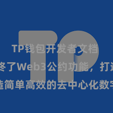 TP钱包开发者文档 TP钱包终了Web3公约功能，打造简单高效的去中心化数字财富处分系统